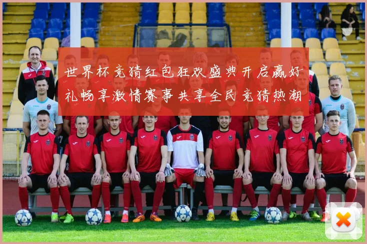 世界杯竞猜红包狂欢盛典开启赢好礼畅享激情赛事共享全民竞猜热潮
