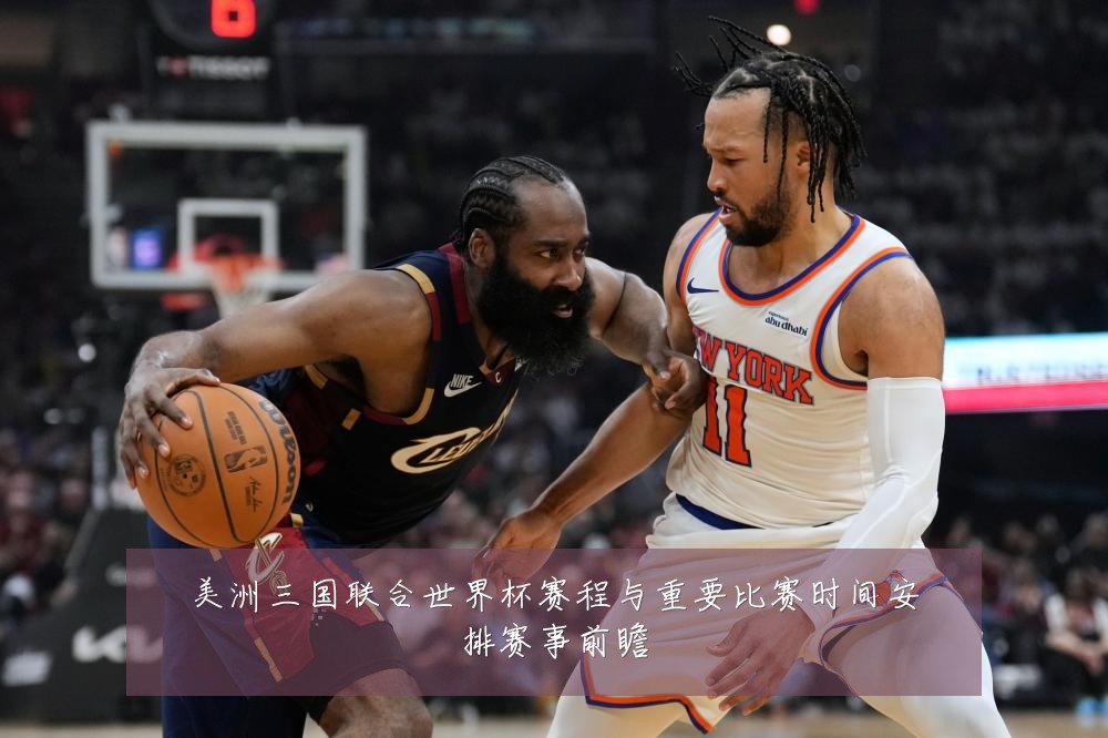 美洲三国联合世界杯赛程与重要比赛时间安排赛事前瞻